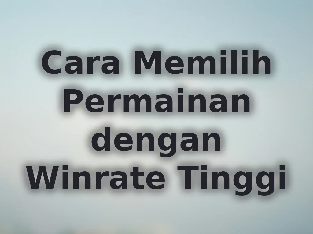 Cara Memilih Permainan dengan Winrate Tinggi
