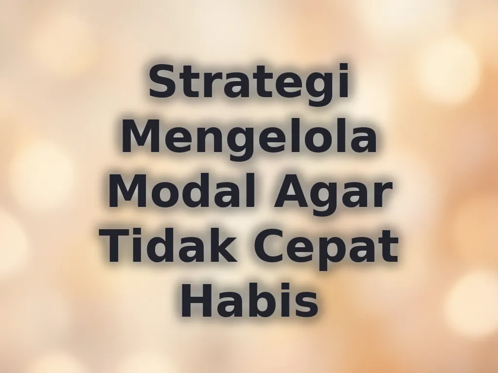 Strategi Mengelola Modal Agar Tidak Cepat Habis