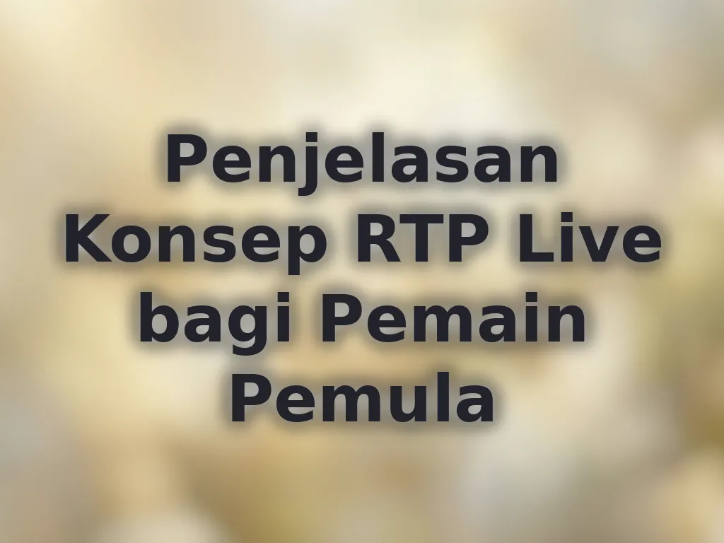 Penjelasan Konsep RTP Live bagi Pemain Pemula